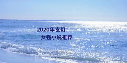 2020年玄幻女强小说推荐