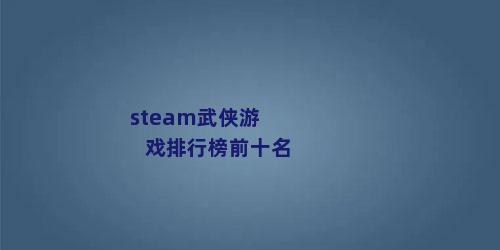 steam武侠游戏排行榜前十名