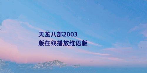 天龙八部2003版在线播放维语版