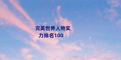完美世界人物实力排名100