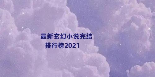 最新玄幻小说完结排行榜2021