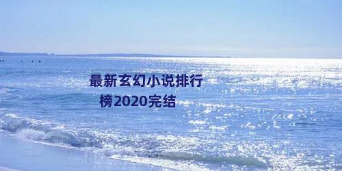最新玄幻小说排行榜2020完结