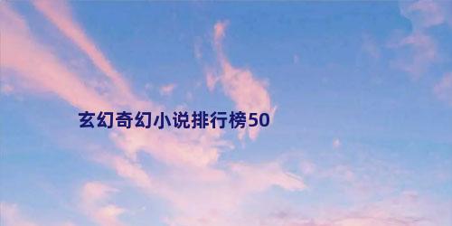 玄幻奇幻小说排行榜50