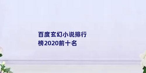 百度玄幻小说排行榜2020前十名
