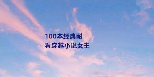 100本经典耐看穿越小说女主