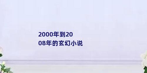 2000年到2008年的玄幻小说