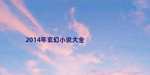 2014年玄幻小说大全