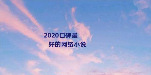 2020口碑最好的网络小说