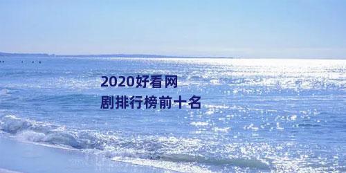 2020好看网剧排行榜前十名
