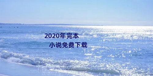 2020年完本小说免费下载