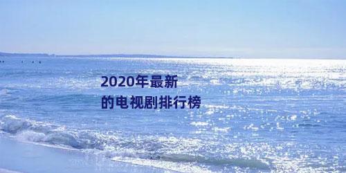 2020年最新的电视剧排行榜