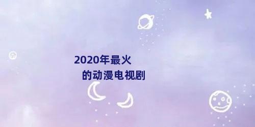 2020年最火的动漫电视剧
