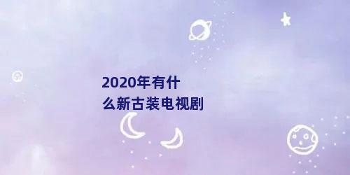 2020年有什么新古装电视剧