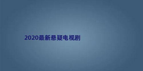 2020最新悬疑电视剧