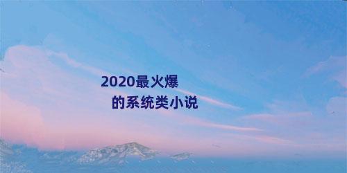 2020最火爆的系统类小说