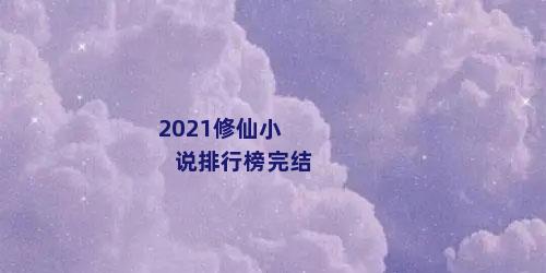 2021修仙小说排行榜完结