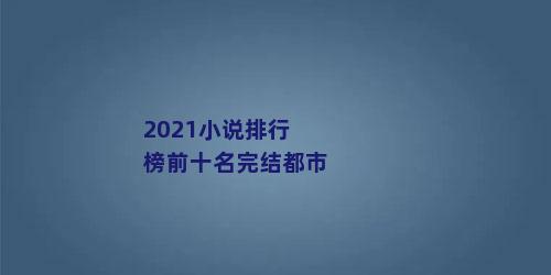 2021小说排行榜前十名完结都市