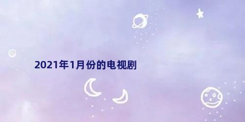 2021年1月份的电视剧