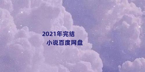 2021年完结小说百度网盘