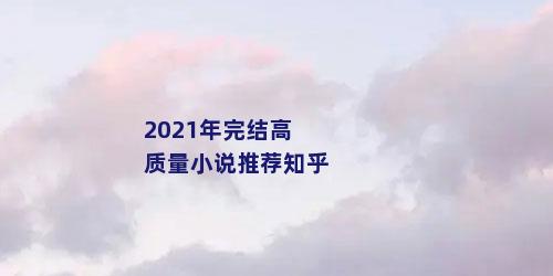 2021年完结高质量小说推荐知乎