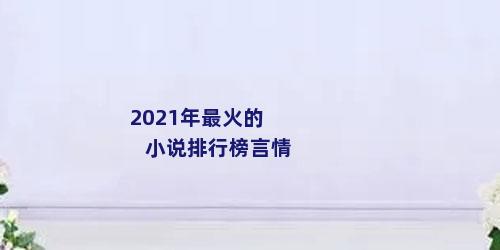 2021年最火的小说排行榜言情