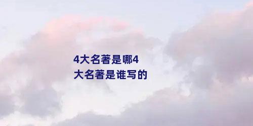 4大名著是哪4大名著是谁写的