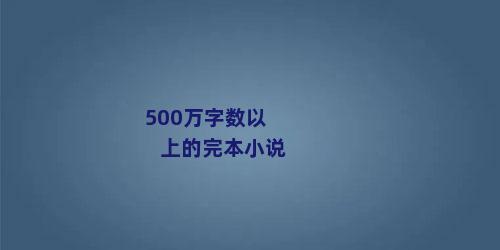500万字数以上的完本小说