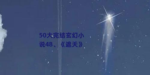 50大完结玄幻小说48、《遮天》