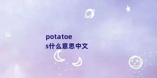 potatoes什么意思中文