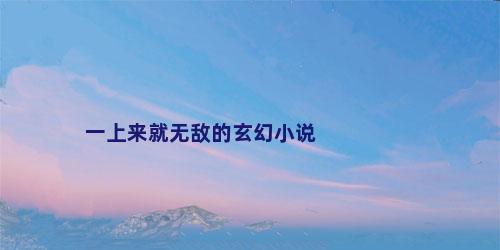 一上来就无敌的玄幻小说