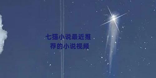 七猫小说最近推荐的小说视频