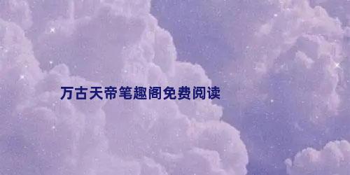 万古天帝笔趣阁免费阅读