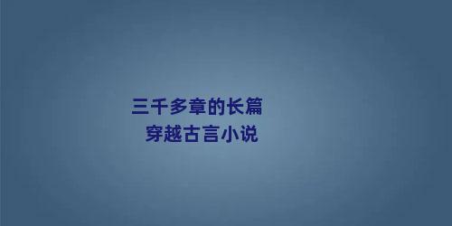 三千多章的长篇穿越古言小说