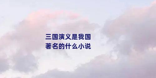 三国演义是我国著名的什么小说