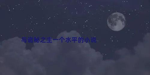 与诡秘之主一个水平的小说