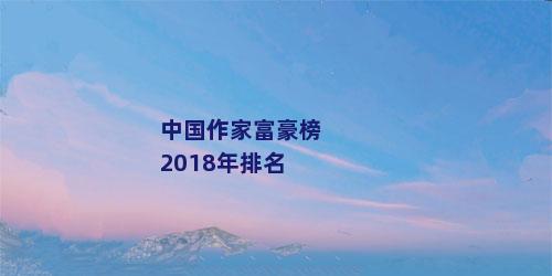 中国作家富豪榜2018年排名