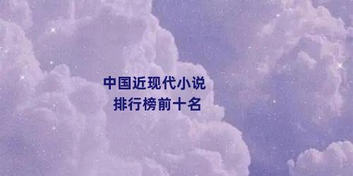 中国近现代小说排行榜前十名