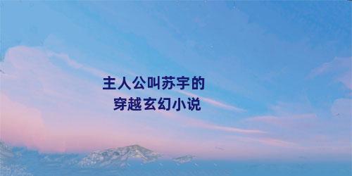 主人公叫苏宇的穿越玄幻小说