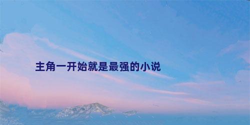 主角一开始就是最强的小说