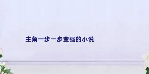主角一步一步变强的小说