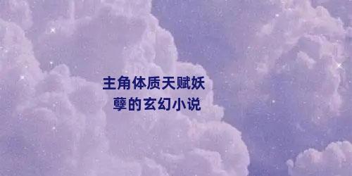 主角体质天赋妖孽的玄幻小说