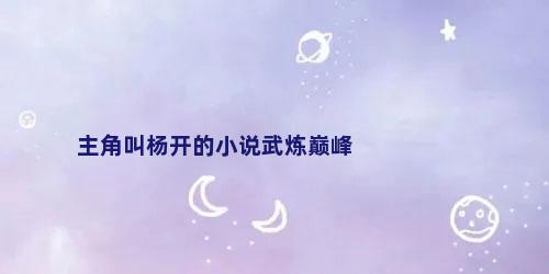 主角叫杨开的小说武炼巅峰