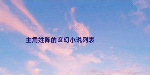 主角姓陈的玄幻小说列表