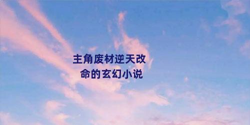 主角废材逆天改命的玄幻小说