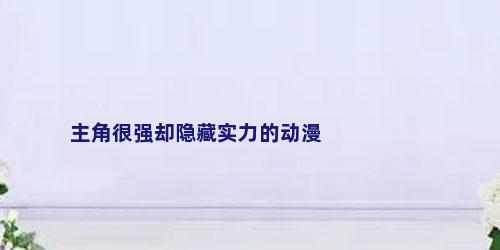 主角很强却隐藏实力的动漫