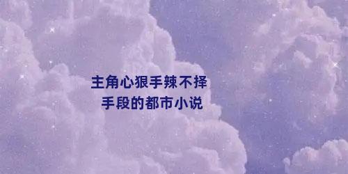 主角心狠手辣不择手段的都市小说
