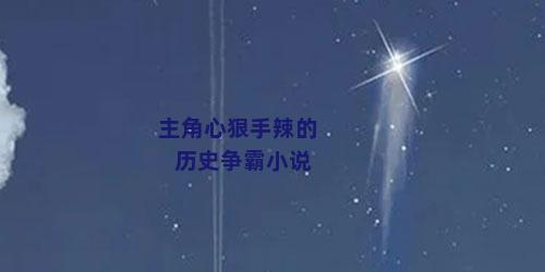 主角心狠手辣的历史争霸小说
