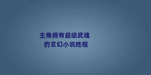 主角拥有超级武魂的玄幻小说姓程