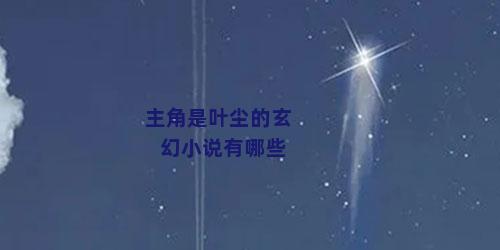 主角是叶尘的玄幻小说有哪些