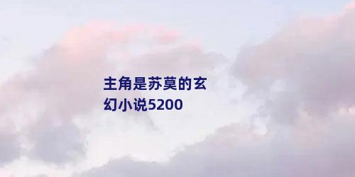 主角是苏莫的玄幻小说5200